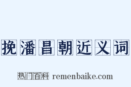 挽潘昌朝近义词是什么意思的图片